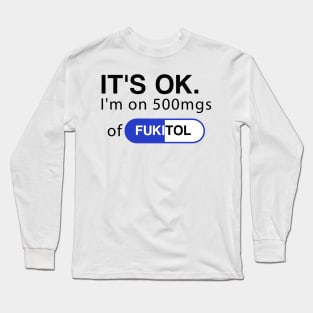 It's ok I'm on 500mg of Fukitol Funny Sarcasm Long Sleeve T-Shirt